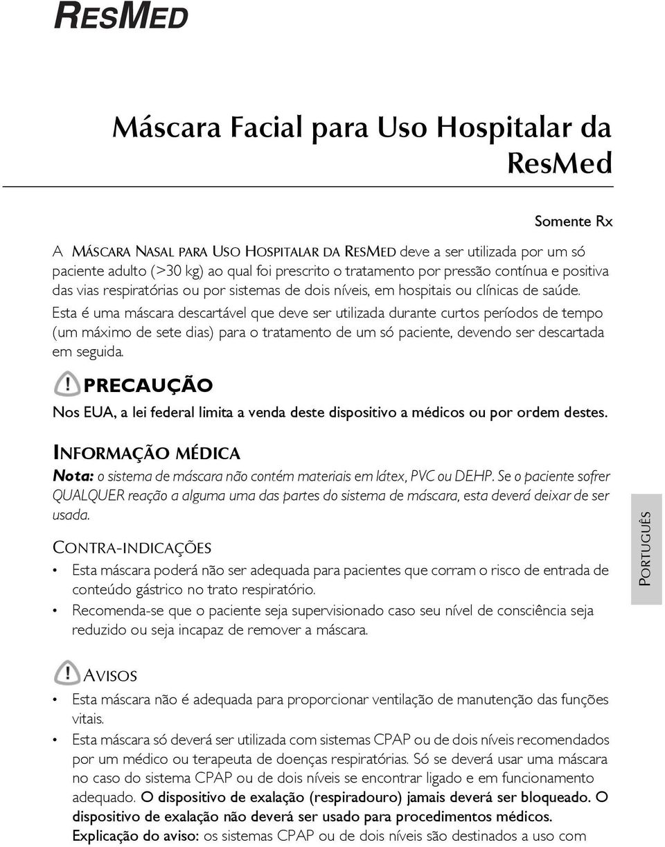 Esta é uma máscara descartável que deve ser utilizada durante curtos períodos de tempo (um máximo de sete dias) para o tratamento de um só paciente, devendo ser descartada em seguida.