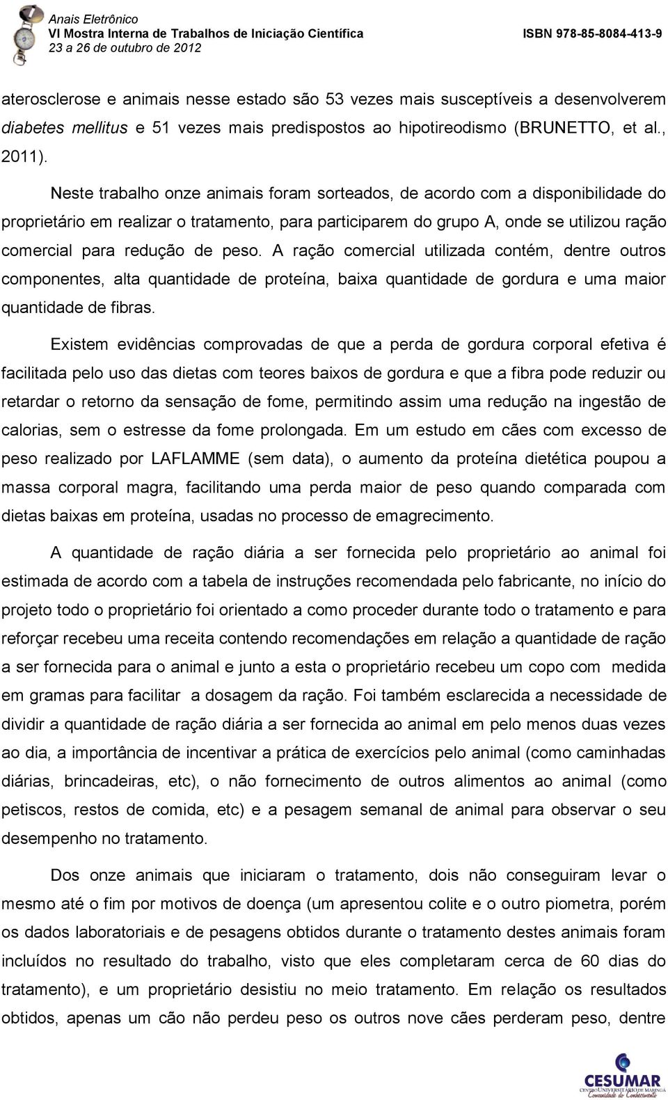 peso. A ração comercial utilizada contém, dentre outros componentes, alta quantidade de proteína, baixa quantidade de gordura e uma maior quantidade de fibras.