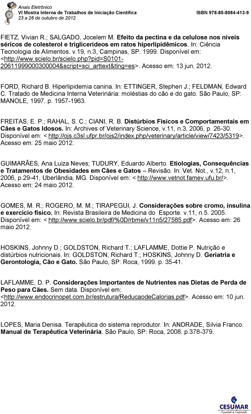 In: ETTINGER, Stephen J.; FELDMAN, Edward C. Tratado de Medicina Interna Veterinária: moléstias do cão e do gato. São Paulo, SP: MANOLE, 1997. p. 1957-1963. FREITAS, E. P.; RAHAL, S. C.; CIANI, R. B.