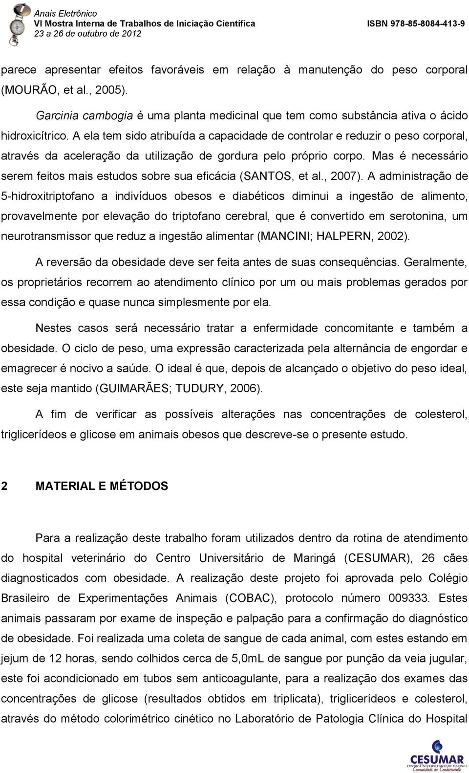 Mas é necessário serem feitos mais estudos sobre sua eficácia (SANTOS, et al., 2007).