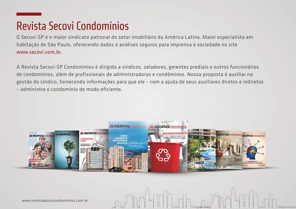 A Revista Secovi-SP Condomínios é dirigida a síndicos, zeladores, gerentes prediais e outros funcionários de condomínios, além de profissionais de