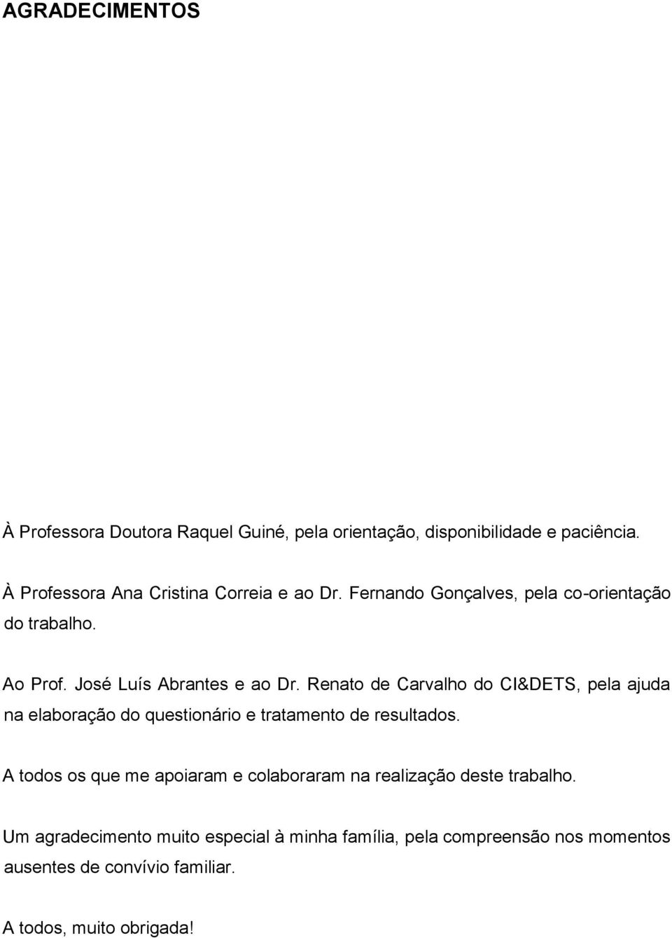 Renato de Carvalho do CI&DETS, pela ajuda na elaboração do questionário e tratamento de resultados.