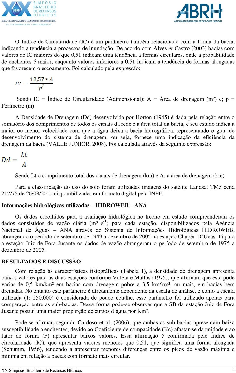 0,51 indicam a tendência de formas alongadas que favorecem o escoamento.