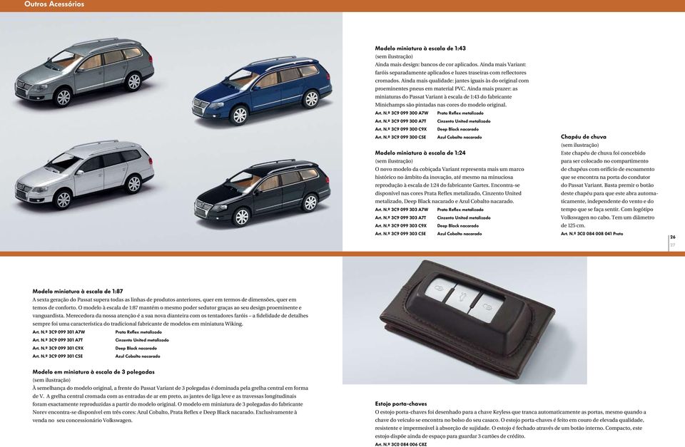 Ainda mais prazer: as miniaturas do Passat Variant à escala de 1:43 do fabricante Minichamps são pintadas nas cores do modelo original. Art. N.º 3C9 099 300 A7W Prata Reflex metalizado Art. N.º 3C9 099 300 A7T Cinzento United metalizado Art.