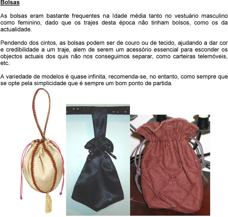 Pendendo dos cintos, as bolsas podem ser de couro ou de tecido, ajudando a dar cor e credibilidade a um traje, alem de serem um acessório