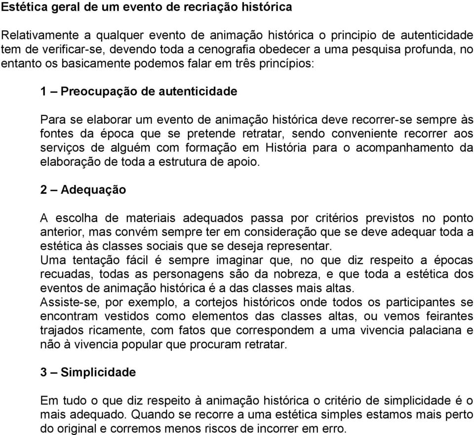 época que se pretende retratar, sendo conveniente recorrer aos serviços de alguém com formação em História para o acompanhamento da elaboração de toda a estrutura de apoio.