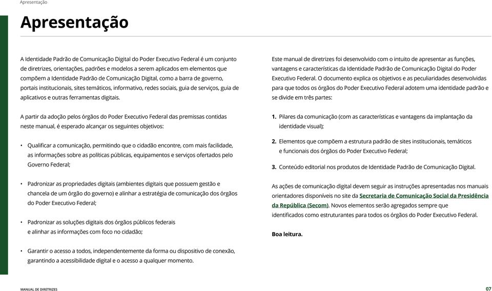 digitais. Este manual de diretrizes foi desenvolvido com o intuito de apresentar as funções, vantagens e características da Identidade Padrão de Comunicação Digital do Poder Executivo Federal.