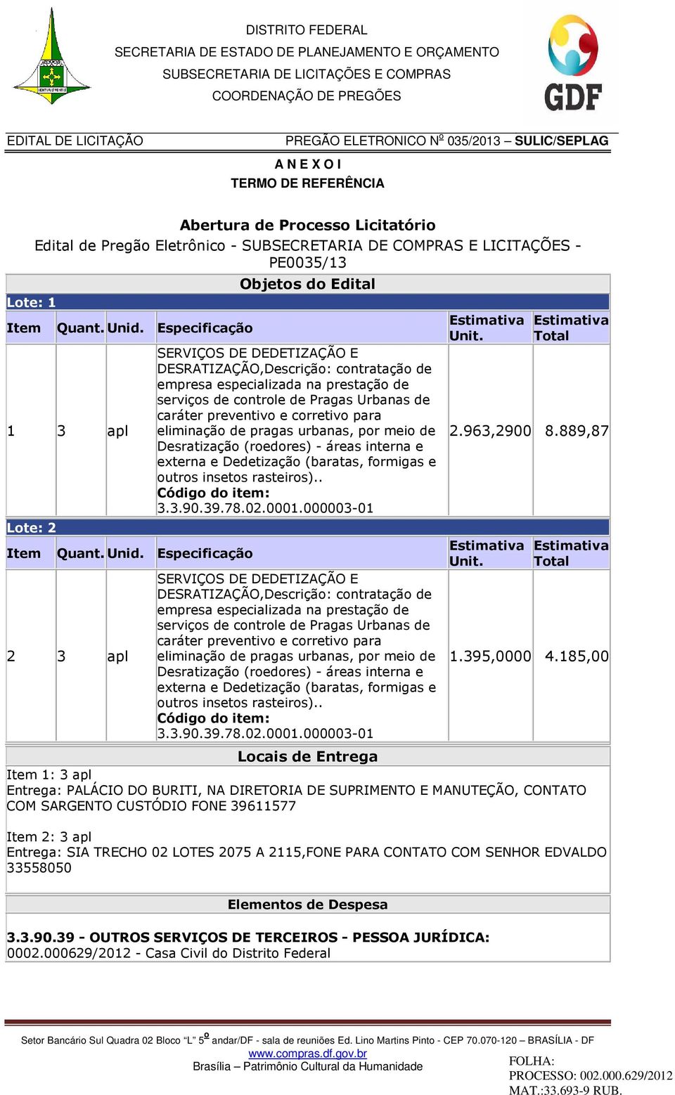 Especificação 2 3 apl Objetos do Edital SERVIÇOS DE DEDETIZAÇÃO E DESRATIZAÇÃO,Descrição: contratação de empresa especializada na prestação de serviços de controle de Pragas Urbanas de caráter