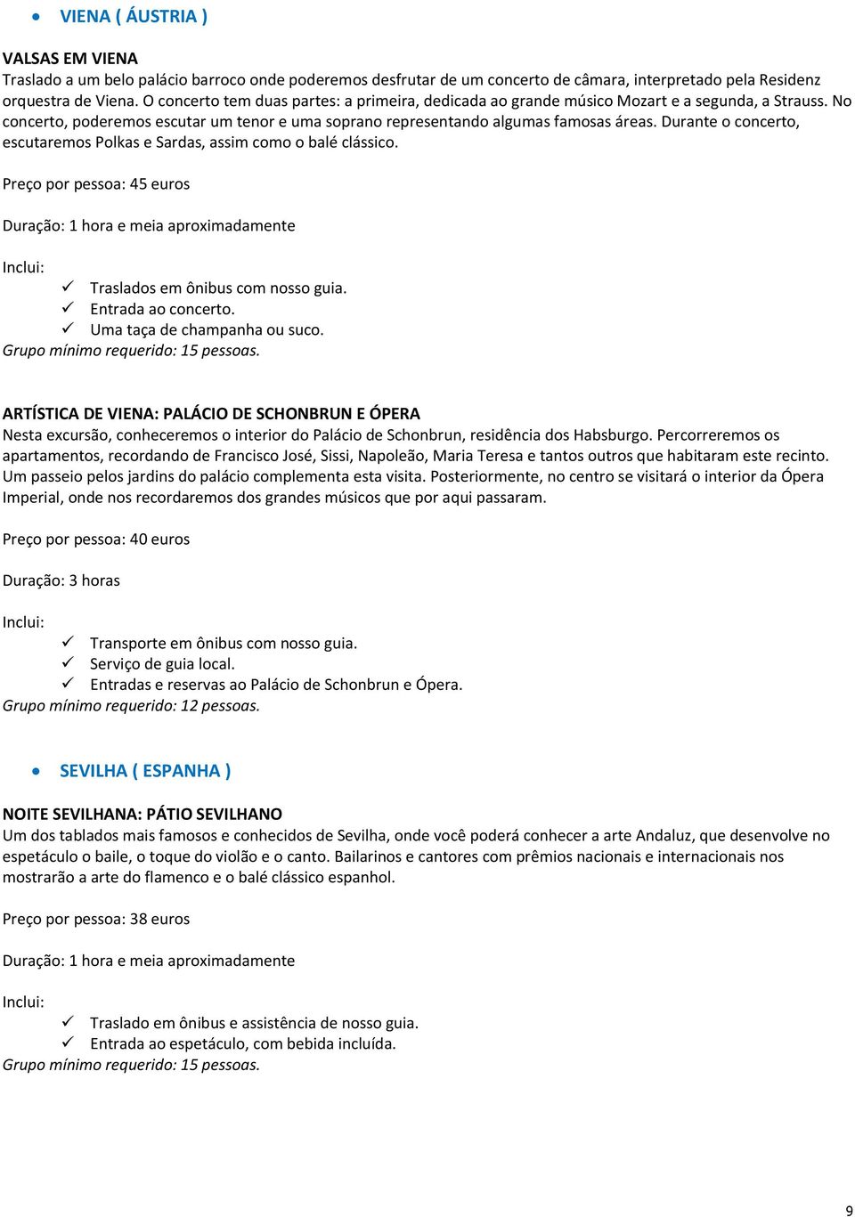 Durante o concerto, escutaremos Polkas e Sardas, assim como o balé clássico. Preço por pessoa: 45 euros Duração: 1 hora e meia aproximadamente Traslados em ônibus com nosso guia. Entrada ao concerto.