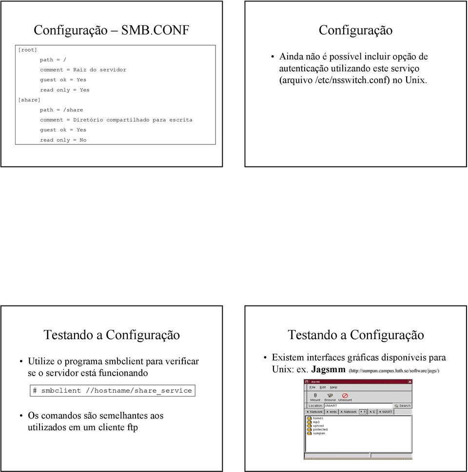 read only = No Configuração Ainda não é possível incluir opção de autenticação utilizando este serviço (arquivo /etc/nsswitch.conf) no Unix.