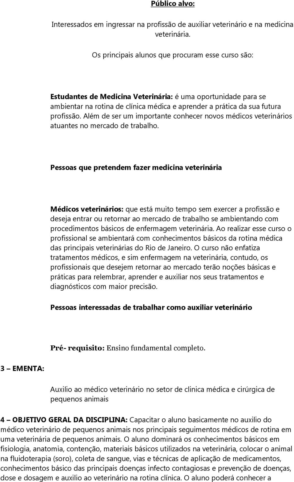 Além de ser um importante conhecer novos médicos veterinários atuantes no mercado de trabalho.