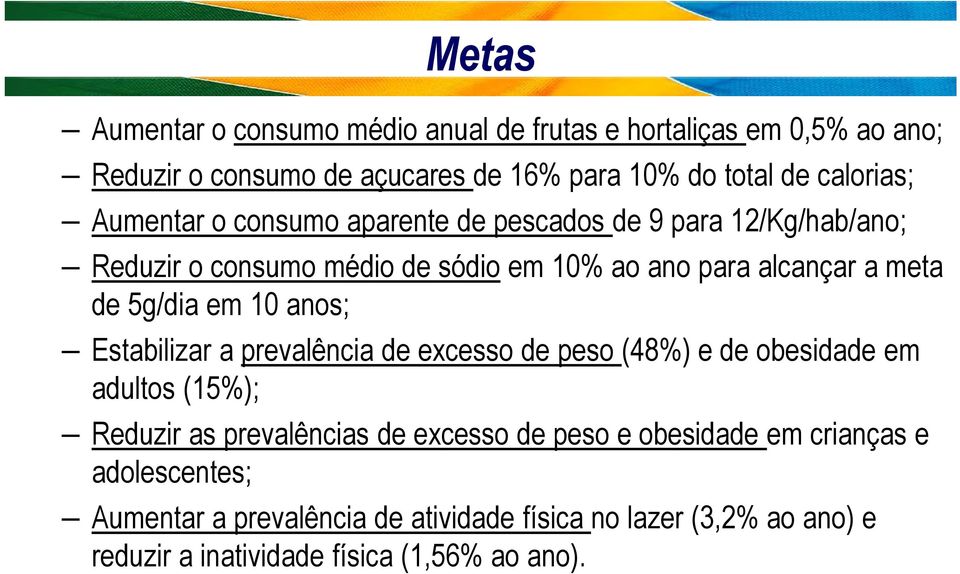 em 10 anos; Estabilizar a prevalência de excesso de peso (48%) e de obesidade em adultos (15%); Reduzir as prevalências de excesso de peso e