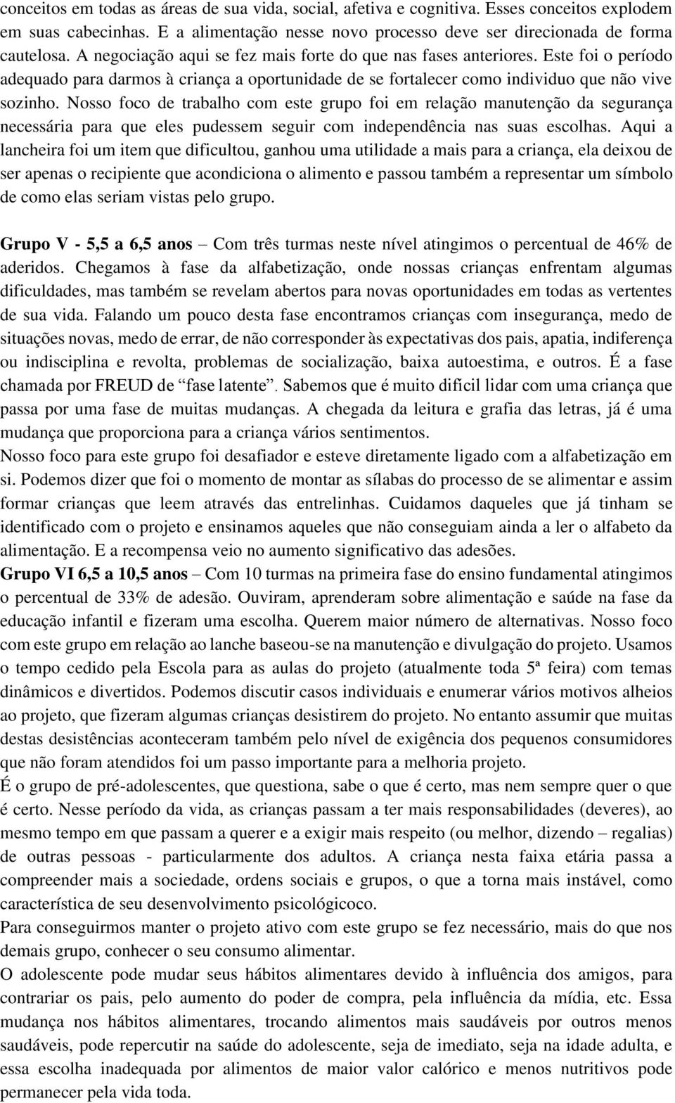 Nosso foco de trabalho com este grupo foi em relação manutenção da segurança necessária para que eles pudessem seguir com independência nas suas escolhas.