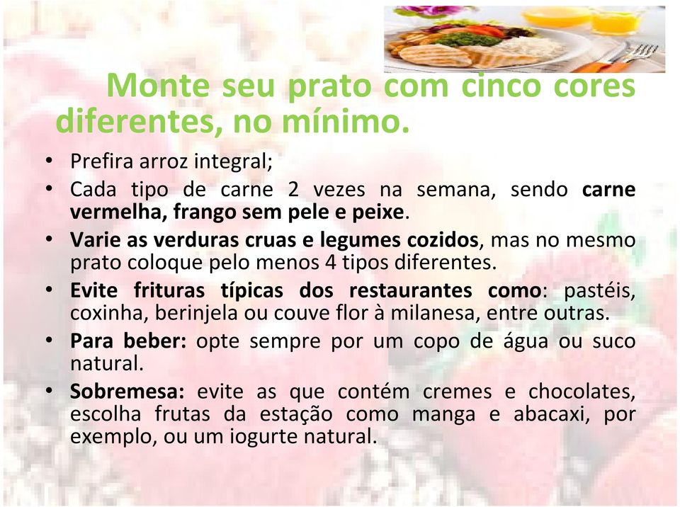 Varie as verduras cruas e legumes cozidos, mas no mesmo prato coloque pelo menos 4 tipos diferentes.