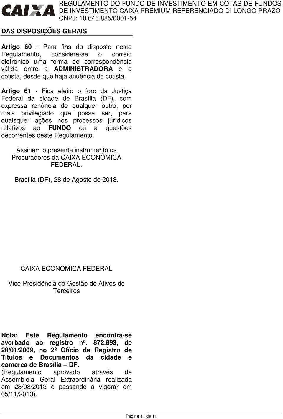 Artigo 61 - Fica eleito o foro da Justiça Federal da cidade de Brasília (DF), com expressa renúncia de qualquer outro, por mais privilegiado que possa ser, para quaisquer ações nos processos