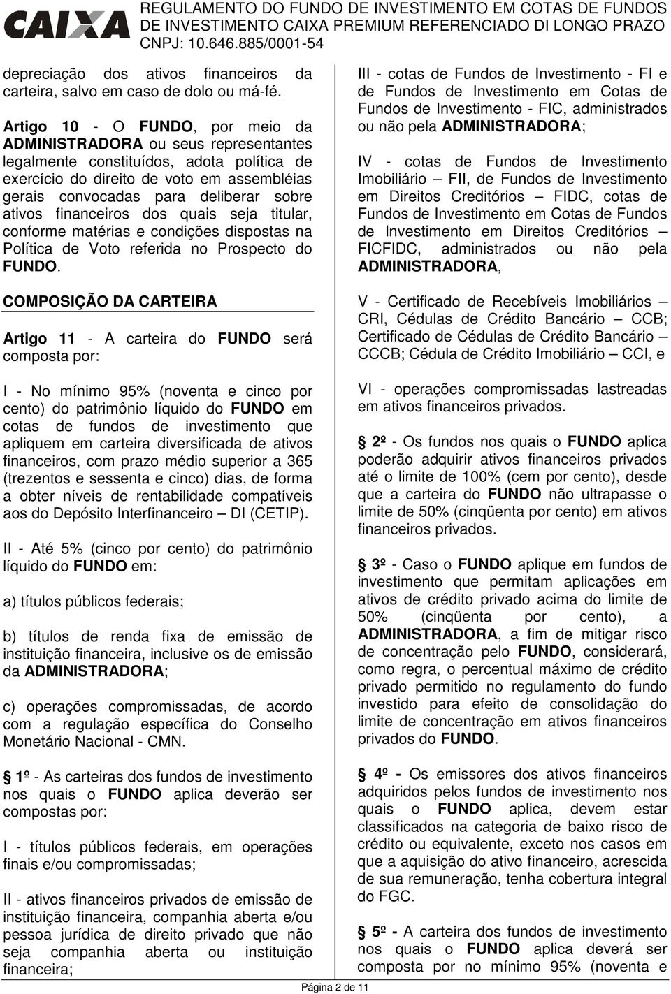 ativos financeiros dos quais seja titular, conforme matérias e condições dispostas na Política de Voto referida no Prospecto do FUNDO.