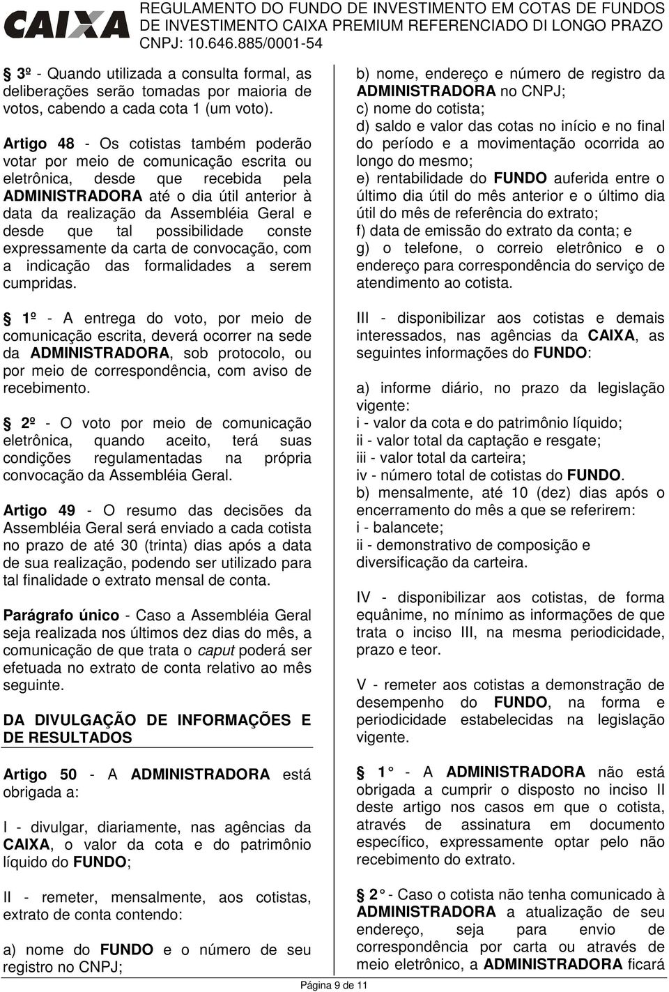 desde que tal possibilidade conste expressamente da carta de convocação, com a indicação das formalidades a serem cumpridas.