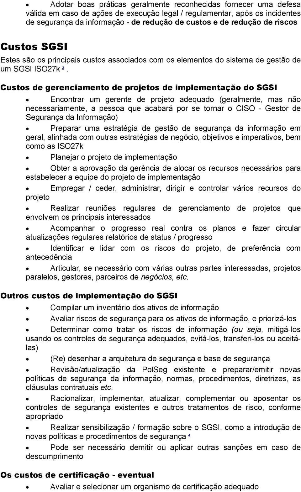 Custos de gerenciamento de projetos de implementação do SGSI Encontrar um gerente de projeto adequado (geralmente, mas não necessariamente, a pessoa que acabará por se tornar o CISO - Gestor de