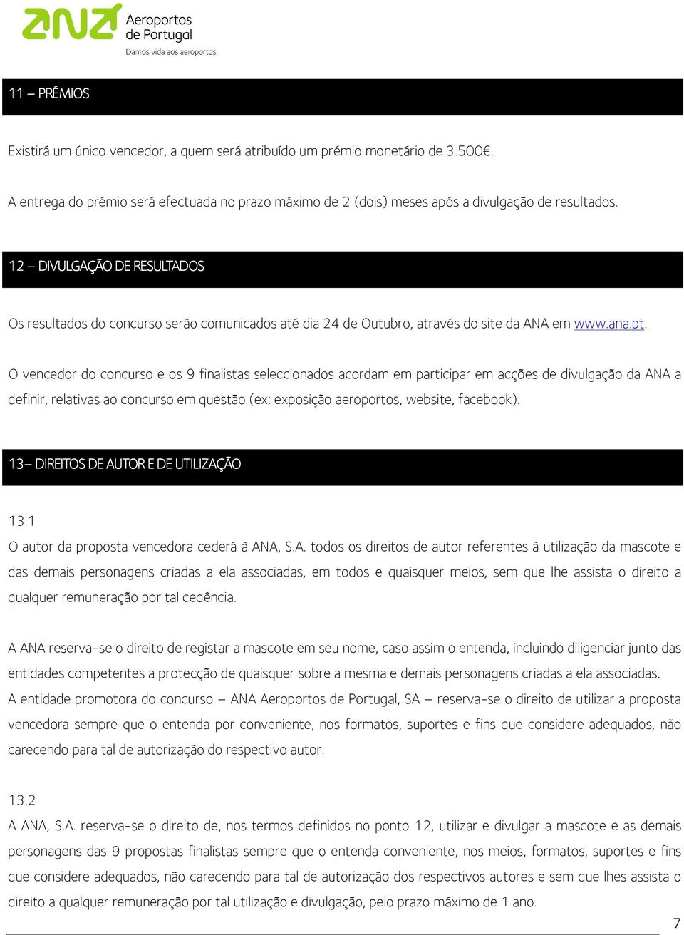 O vencedor do concurso e os 9 finalistas seleccionados acordam em participar em acções de divulgação da ANA a definir, relativas ao concurso em questão (ex: exposição aeroportos, website, facebook).