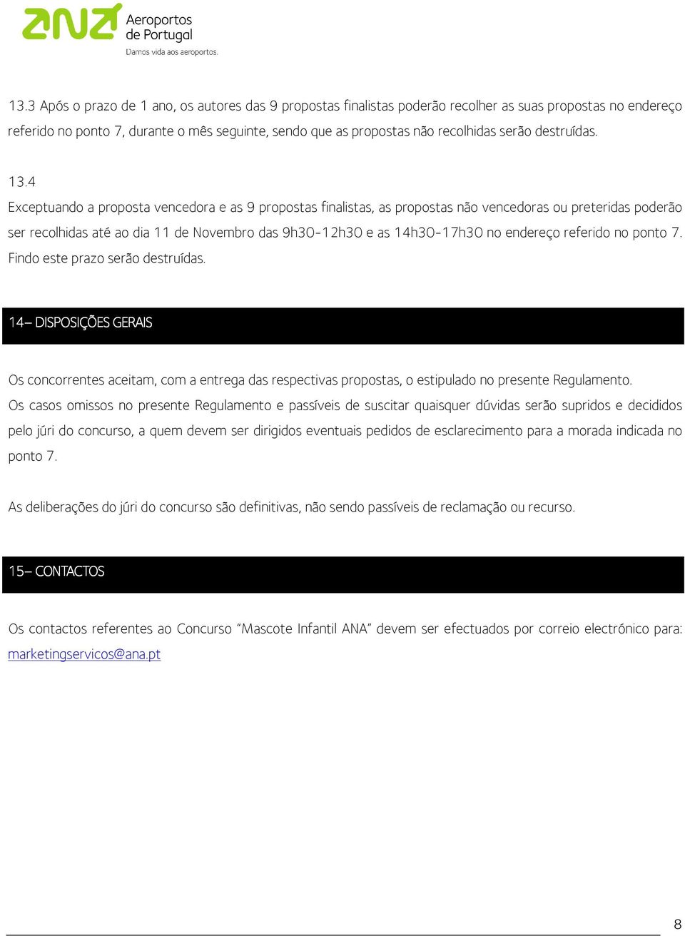 4 Exceptuando a proposta vencedora e as 9 propostas finalistas, as propostas não vencedoras ou preteridas poderão ser recolhidas até ao dia 11 de Novembro das 9h30-12h30 e as 14h30-17h30 no endereço