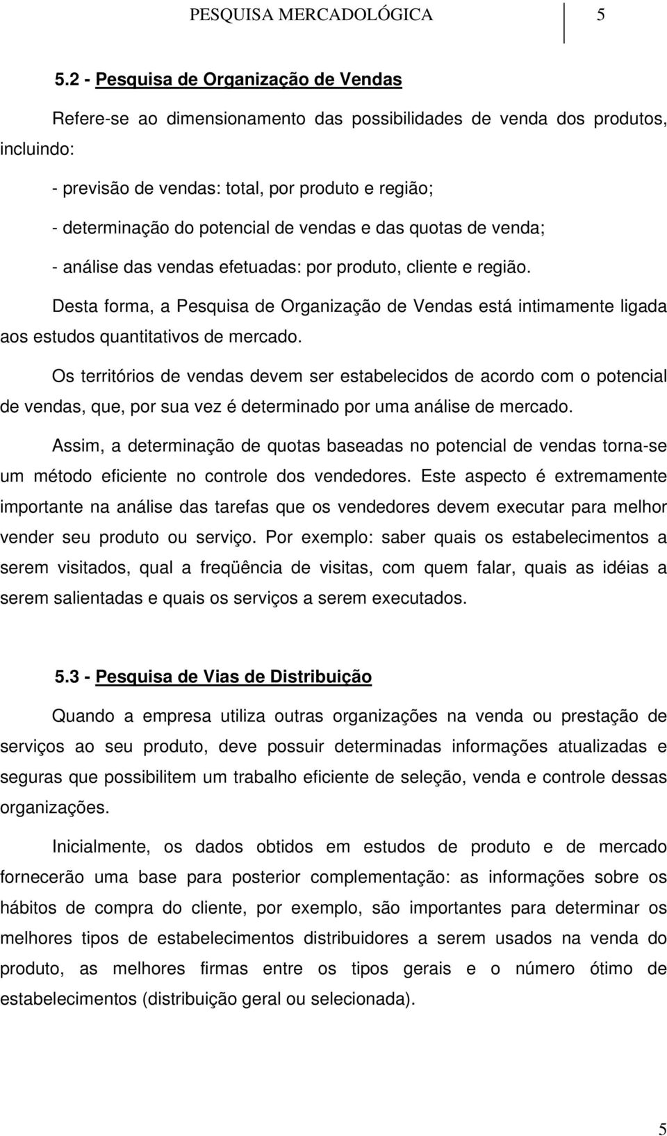 de vendas e das quotas de venda; - análise das vendas efetuadas: por produto, cliente e região.