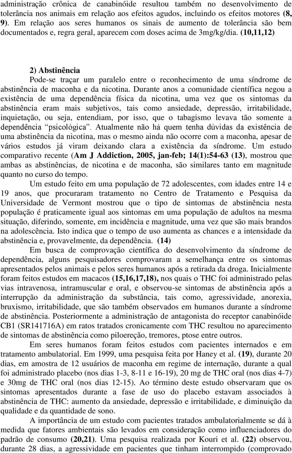 (10,11,12) 2) Abstinência Pode-se traçar um paralelo entre o reconhecimento de uma síndrome de abstinência de maconha e da nicotina.