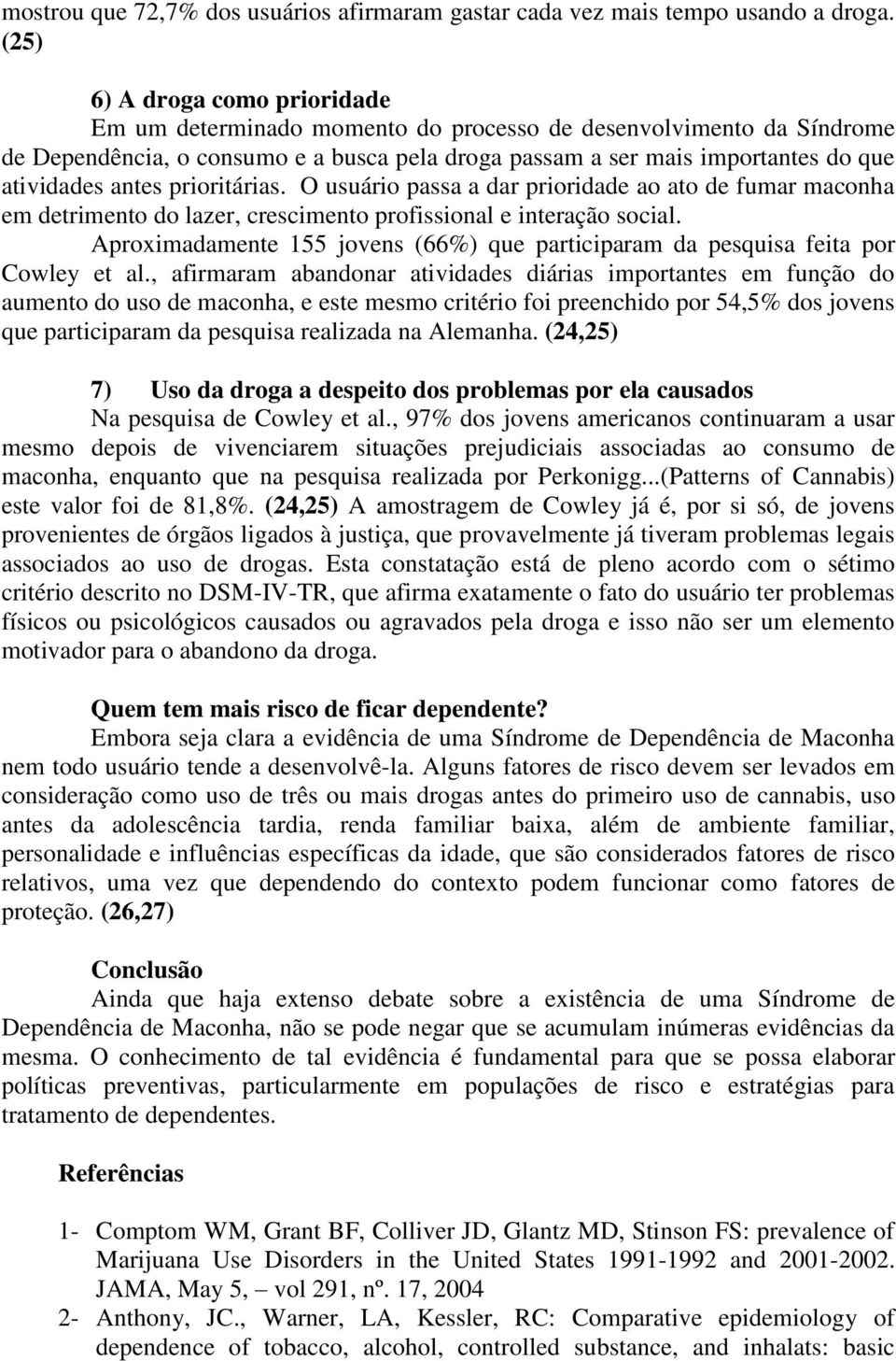 antes prioritárias. O usuário passa a dar prioridade ao ato de fumar maconha em detrimento do lazer, crescimento profissional e interação social.