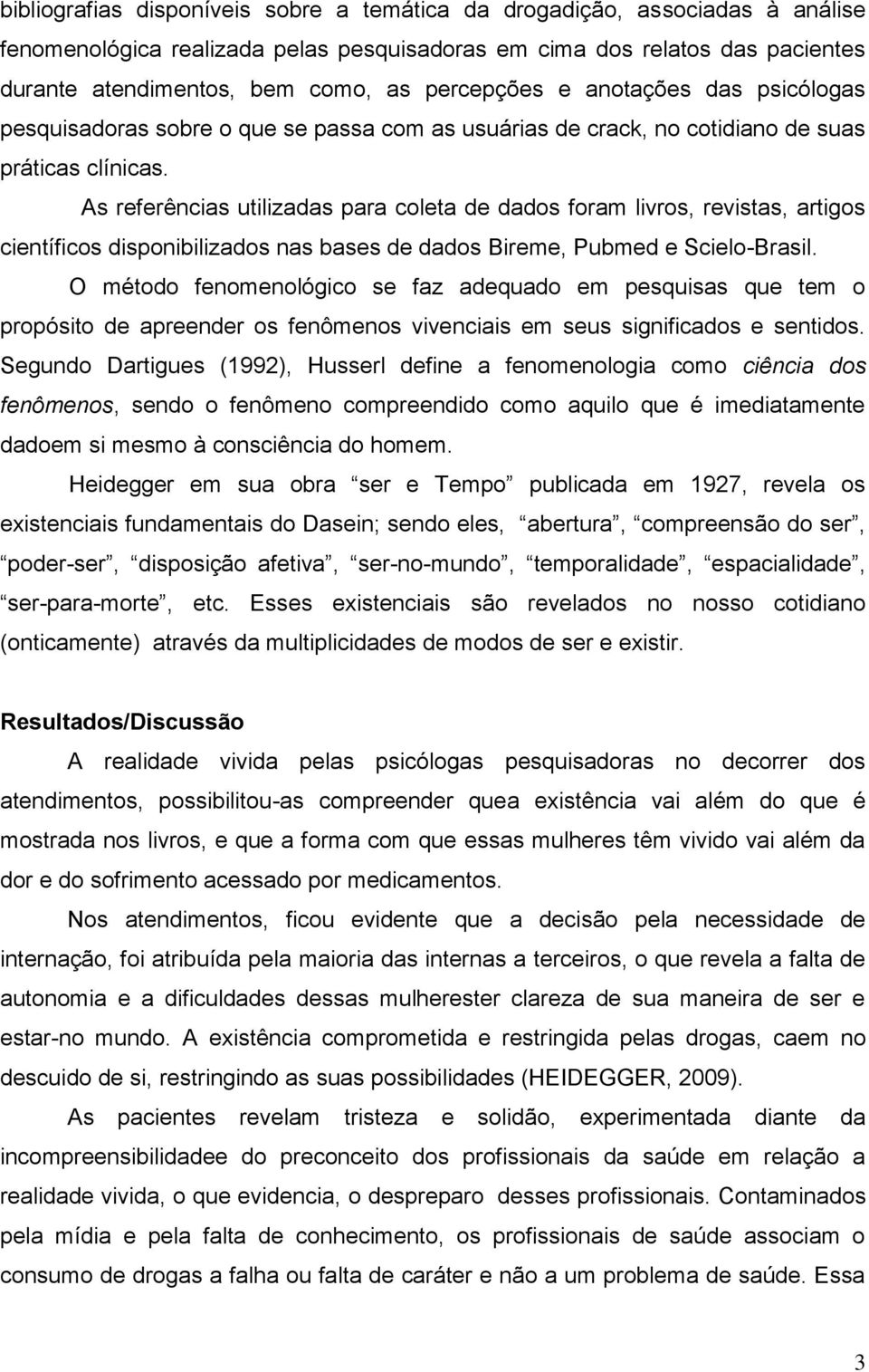 As referências utilizadas para coleta de dados foram livros, revistas, artigos científicos disponibilizados nas bases de dados Bireme, Pubmed e Scielo-Brasil.