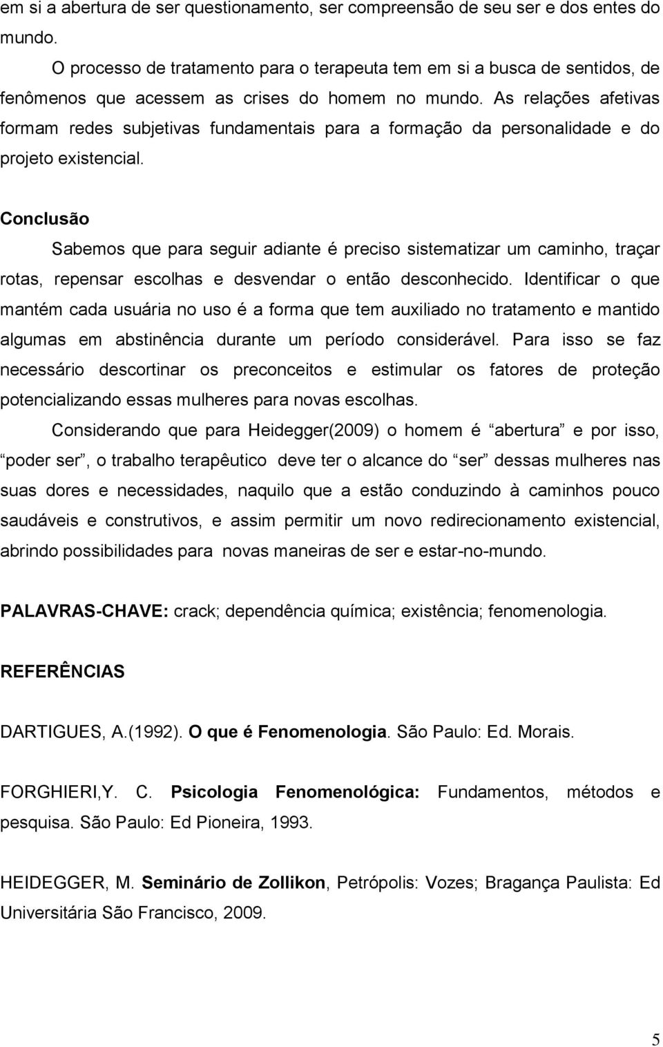 As relações afetivas formam redes subjetivas fundamentais para a formação da personalidade e do projeto existencial.