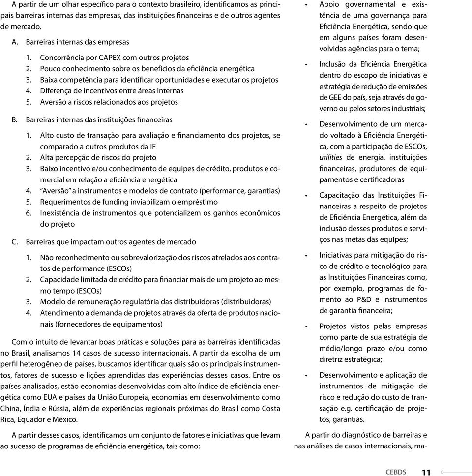 Baixa competência para identificar oportunidades e executar os projetos 4. Diferença de incentivos entre áreas internas 5. Aversão a riscos relacionados aos projetos B.