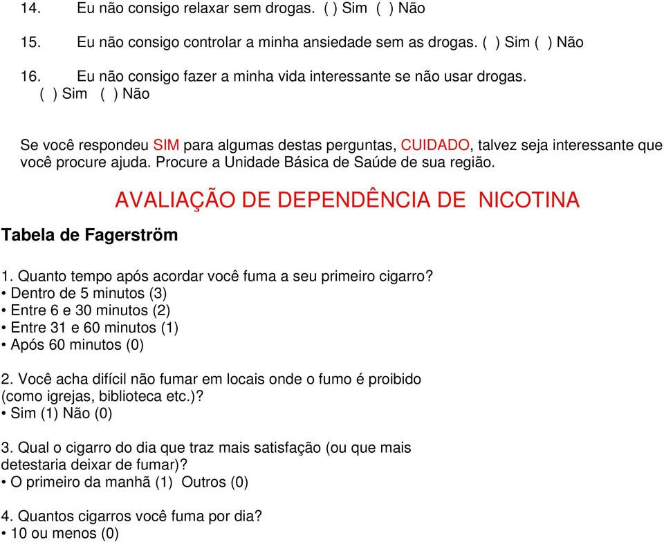 Tabela de Fagerström AVALIAÇÃO DE DEPENDÊNCIA DE NICOTINA 1. Quanto tempo após acordar você fuma a seu primeiro cigarro?