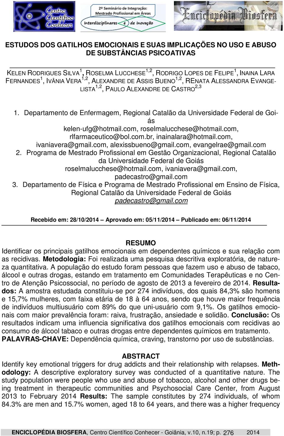 Departamento de Enfermagem, Regional Catalão da Universidade Federal de Goiás kelen-ufg@hotmail.com, roselmalucchese@hotmail.com, rlfarmaceutico@bol.com.br, inainalara@hotmail.com, ivaniavera@gmail.