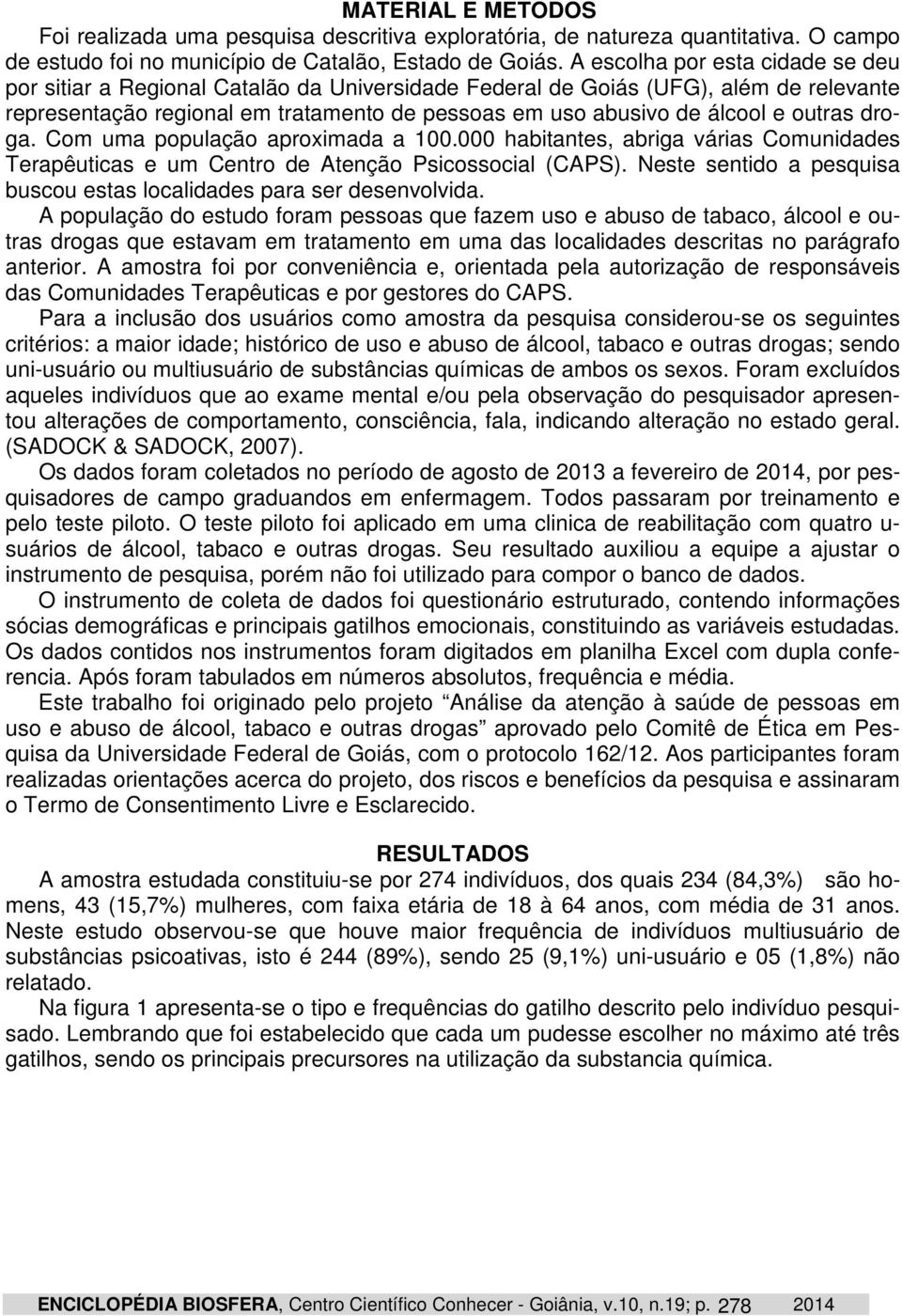 outras droga. Com uma população aproximada a 100.000 habitantes, abriga várias Comunidades Terapêuticas e um Centro de Atenção Psicossocial (CAPS).