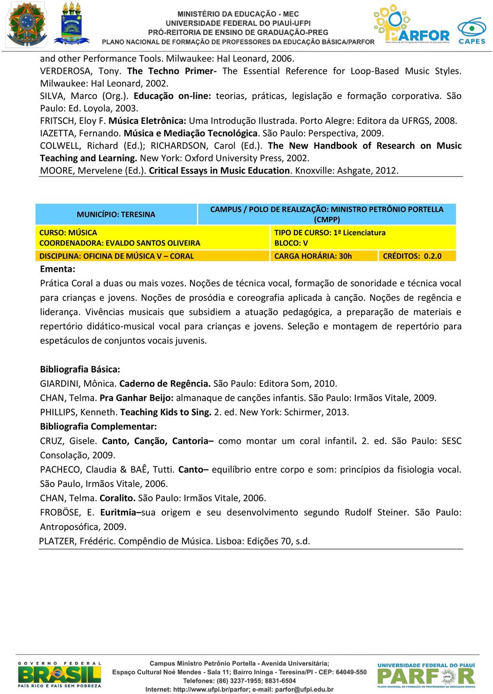 IAZETTA, Fernando. Música e Mediação Tecnológica. São Paulo: Perspectiva, 2009. COLWELL, Richard (Ed.); RICHARDSON, Carol (Ed.). The New Handbook of Research on Music Teaching and Learning.