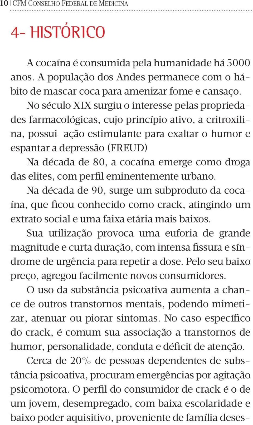 a cocaína emerge como droga das elites, com perfil eminentemente urbano.