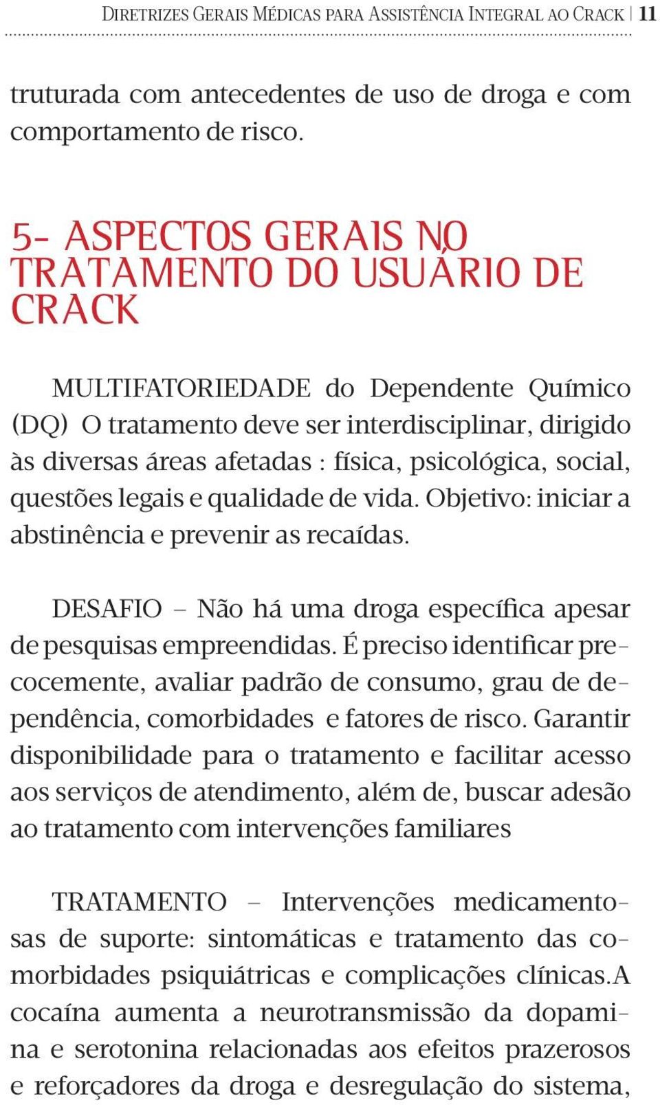 social, questões legais e qualidade de vida. Objetivo: iniciar a abstinência e prevenir as recaídas. DESAFIO Não há uma droga específica apesar de pesquisas empreendidas.