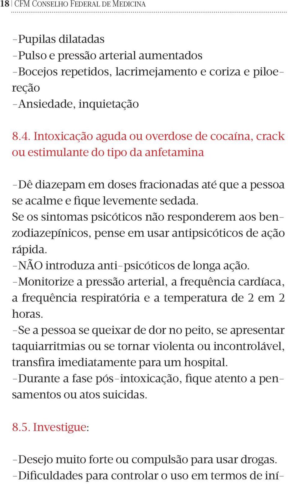 Se os sintomas psicóticos não responderem aos benzodiazepínicos, pense em usar antipsicóticos de ação rápida. -NÃO introduza anti-psicóticos de longa ação.