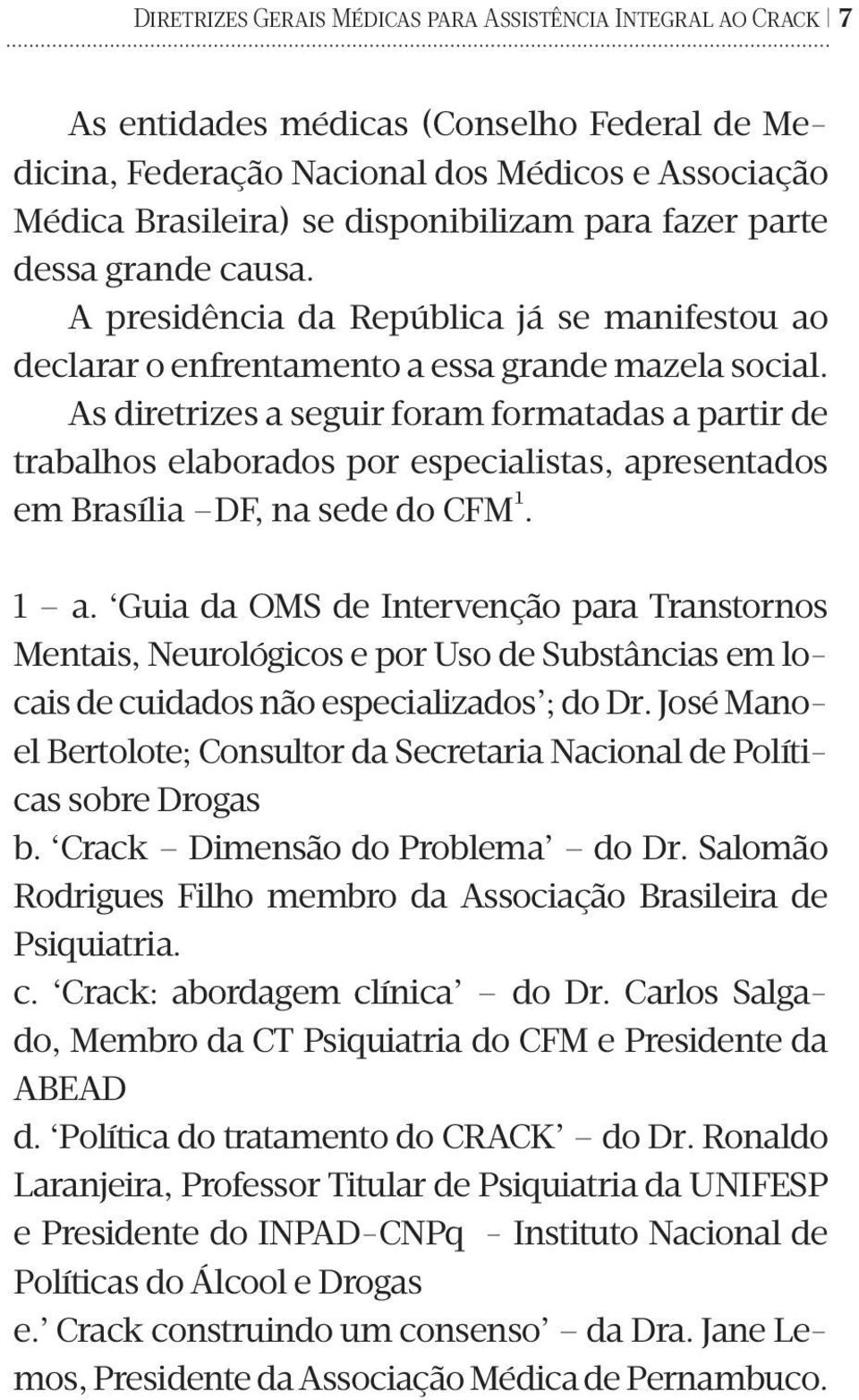 As diretrizes a seguir foram formatadas a partir de trabalhos elaborados por especialistas, apresentados em Brasília DF, na sede do CFM¹. 1 a.