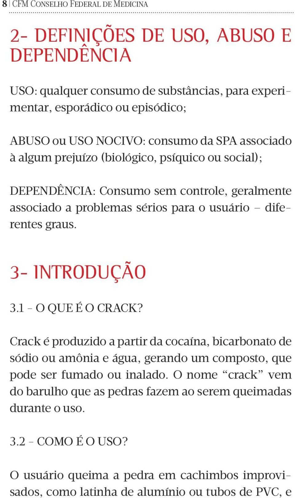 3- INTRODUÇÃO 3.1 - O QUE É O CRACK? Crack é produzido a partir da cocaína, bicarbonato de sódio ou amônia e água, gerando um composto, que pode ser fumado ou inalado.