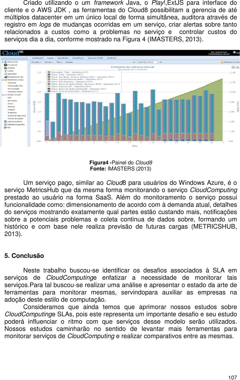 de mudanças ocorridas em um serviço, criar alertas sobre tanto relacionados a custos como a problemas no serviço e controlar custos do serviços dia a dia, conforme mostrado na Figura 4 (IMASTERS,