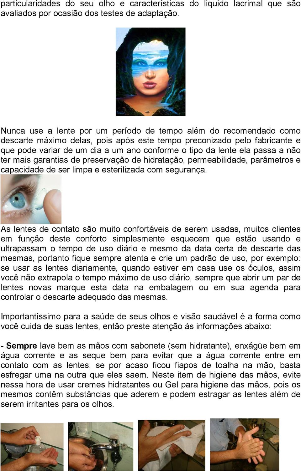 lente ela passa a não ter mais garantias de preservação de hidratação, permeabilidade, parâmetros e capacidade de ser limpa e esterilizada com segurança.