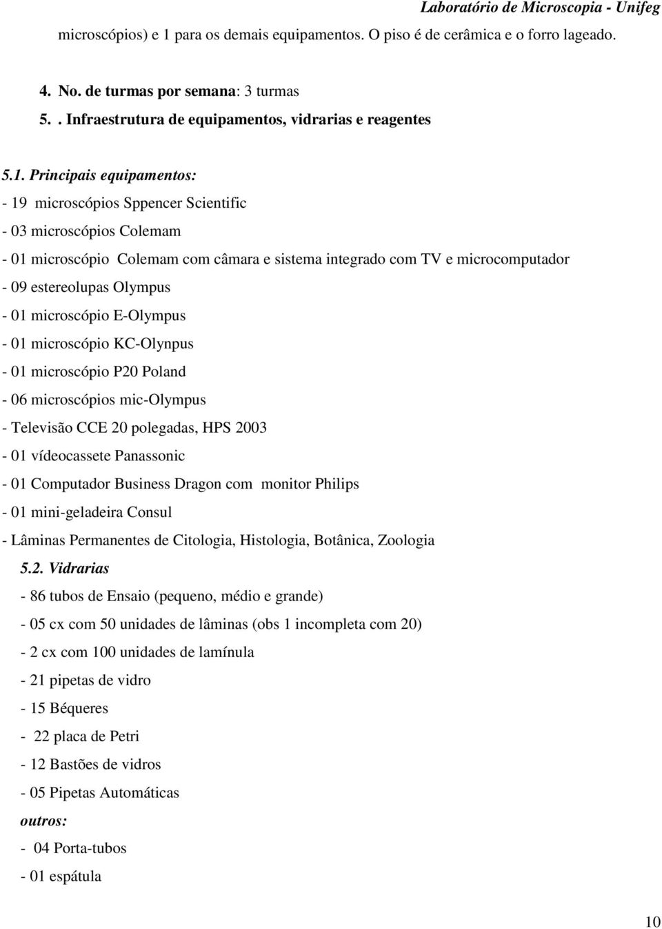 Principais equipamentos: - 19 microscópios Sppencer Scientific - 03 microscópios Colemam - 01 microscópio Colemam com câmara e sistema integrado com TV e microcomputador - 09 estereolupas Olympus -