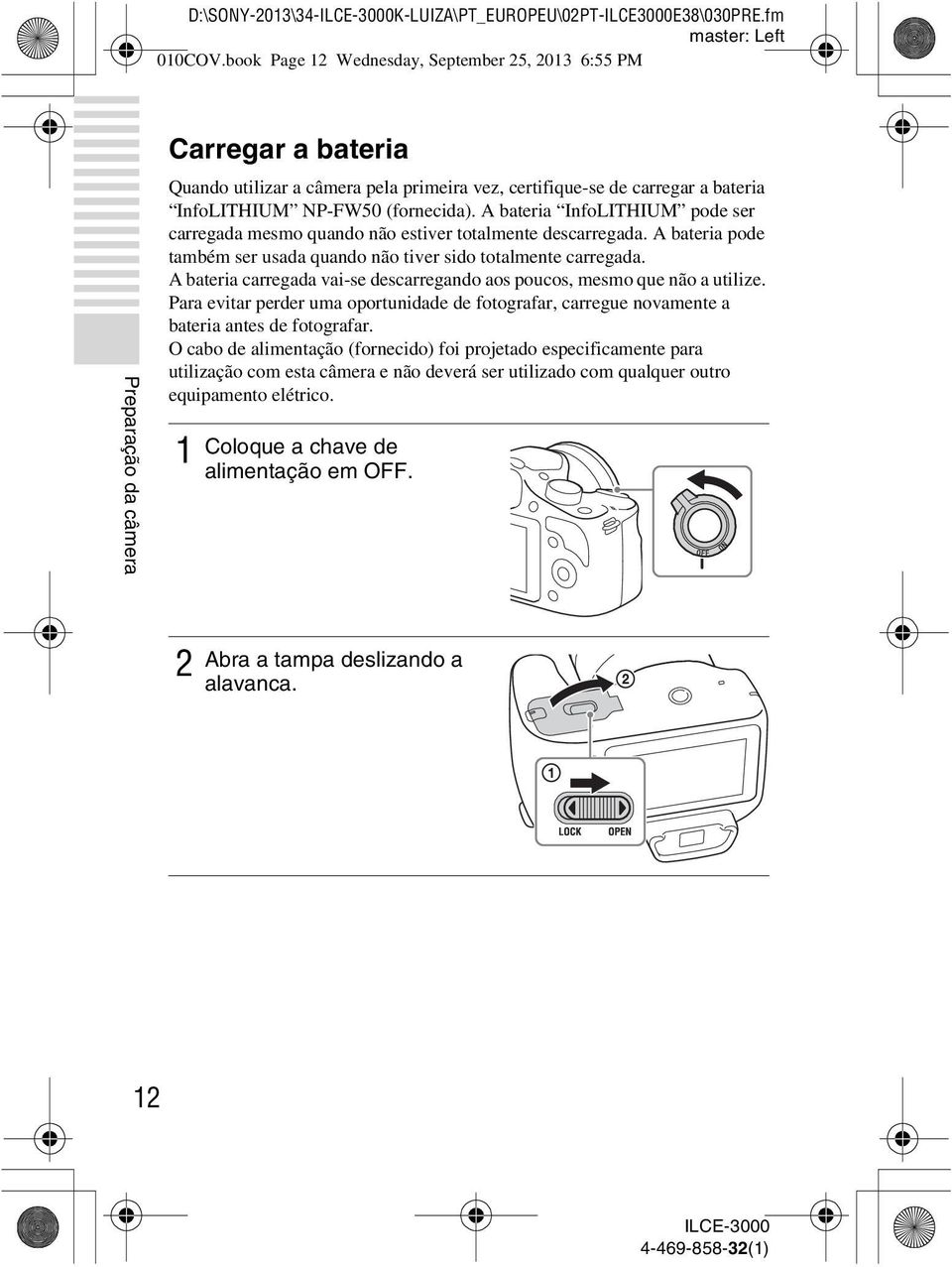 (fornecida). A bateria InfoLITHIUM pode ser carregada mesmo quando não estiver totalmente descarregada. A bateria pode também ser usada quando não tiver sido totalmente carregada.