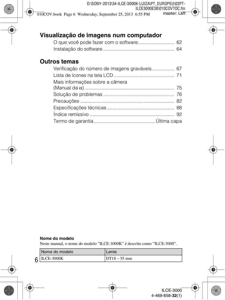 .. 62 Instalação do software... 64 Outros temas Verificação do número de imagens graváveis... 67 Lista de ícones na tela LCD.