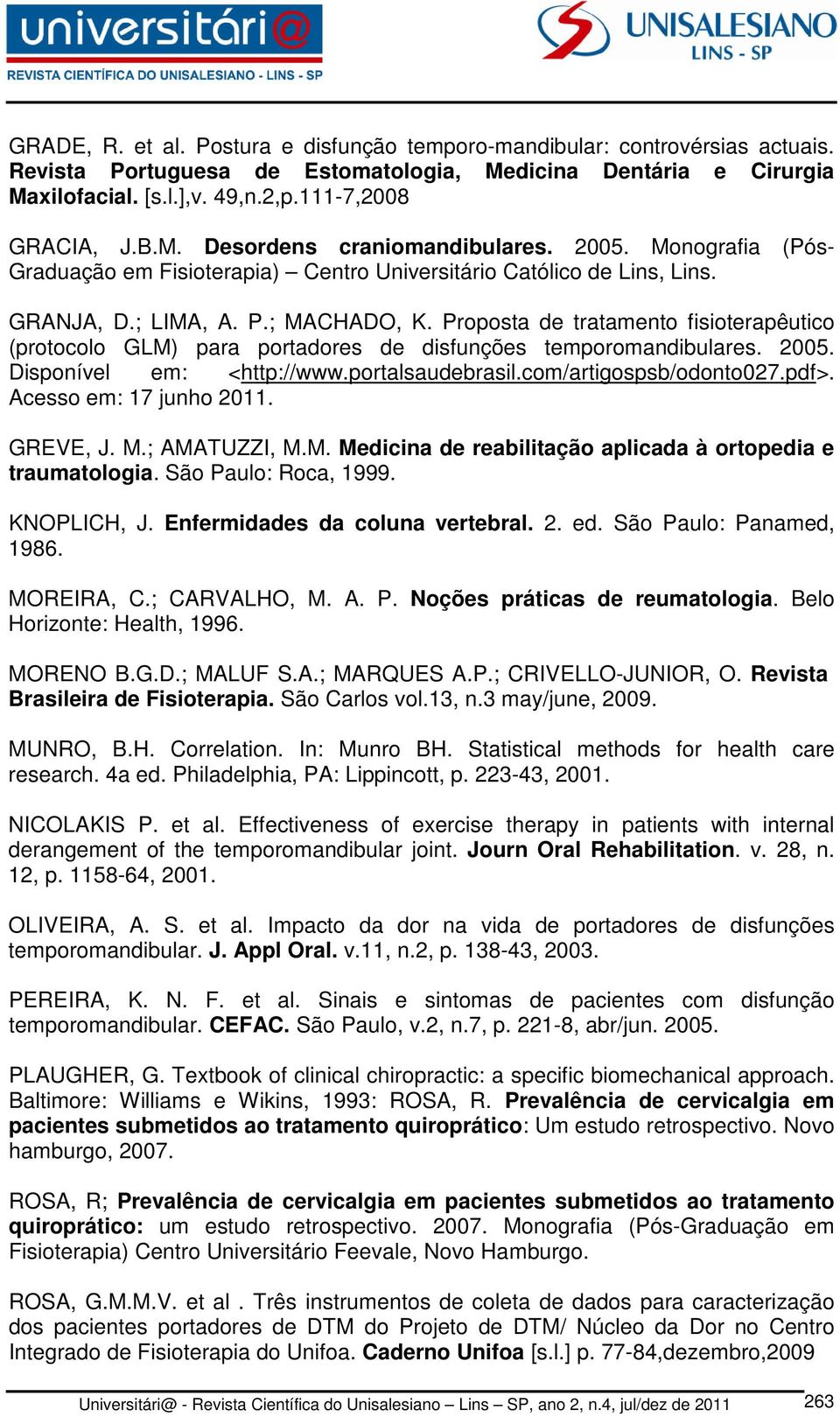 Proposta de tratamento fisioterapêutico (protocolo GLM) para portadores de disfunções temporomandibulares. 2005. Disponível em: <http://www.portalsaudebrasil.com/artigospsb/odonto027.pdf>.