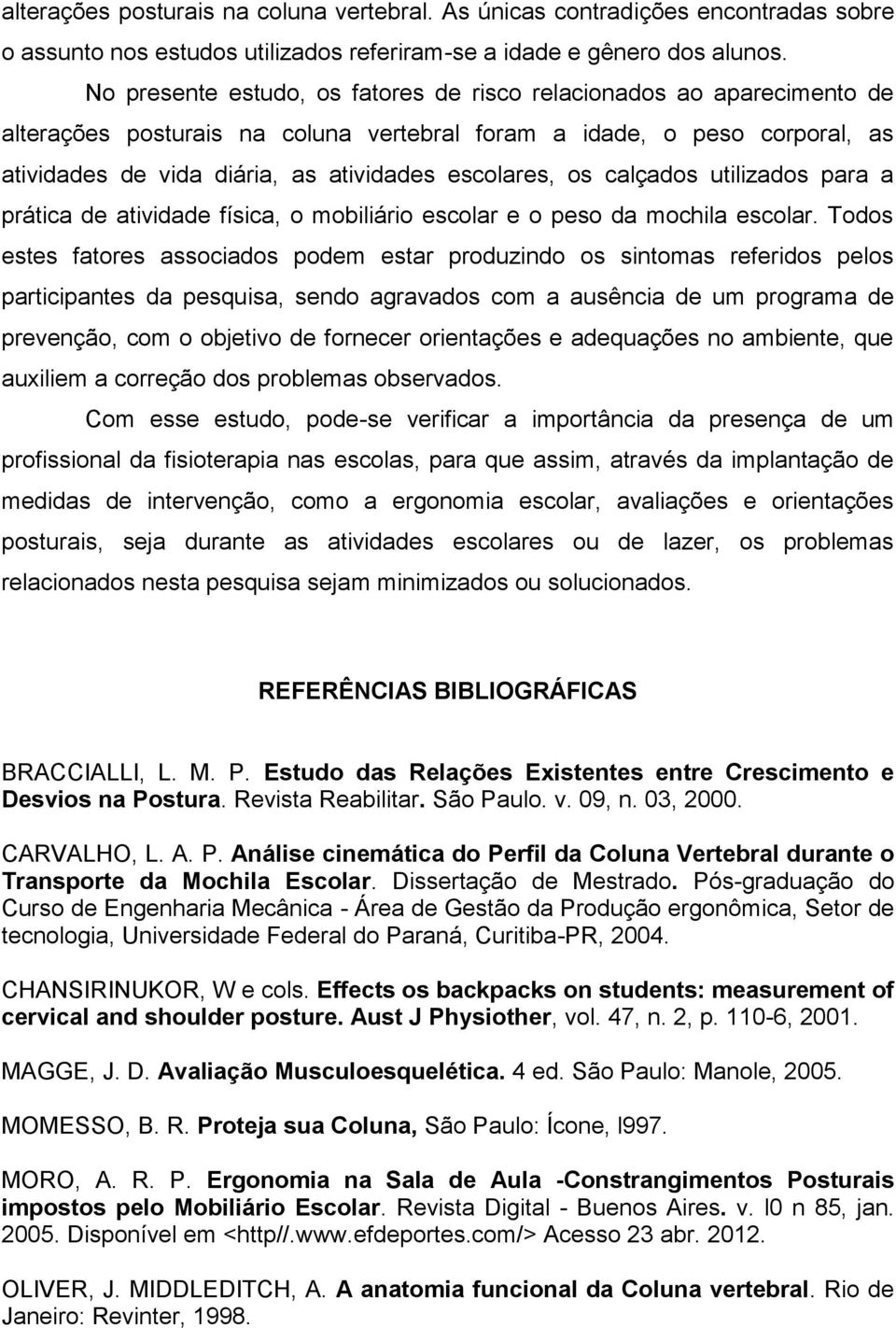 os calçados utilizados para a prática de atividade física, o mobiliário escolar e o peso da mochila escolar.