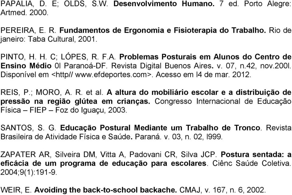 Acesso em l4 de mar. 2012. REIS, P.; MORO, A. R. et al. A altura do mobiliário escolar e a distribuição de pressão na região glútea em crianças.