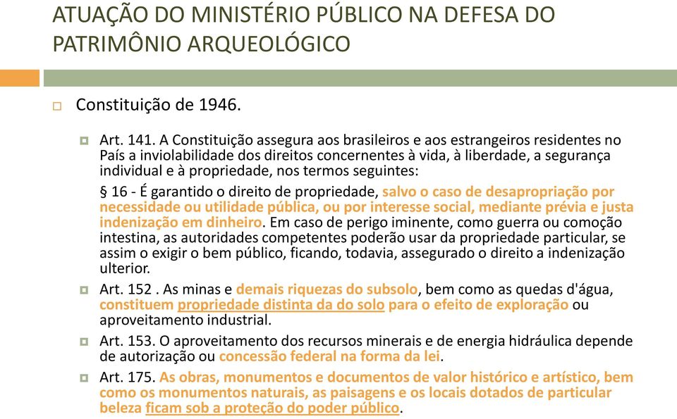 seguintes: 16 - É garantido o direito de propriedade, salvo o caso de desapropriação por necessidade ou utilidade pública, ou por interesse social, mediante prévia e justa indenização em dinheiro.