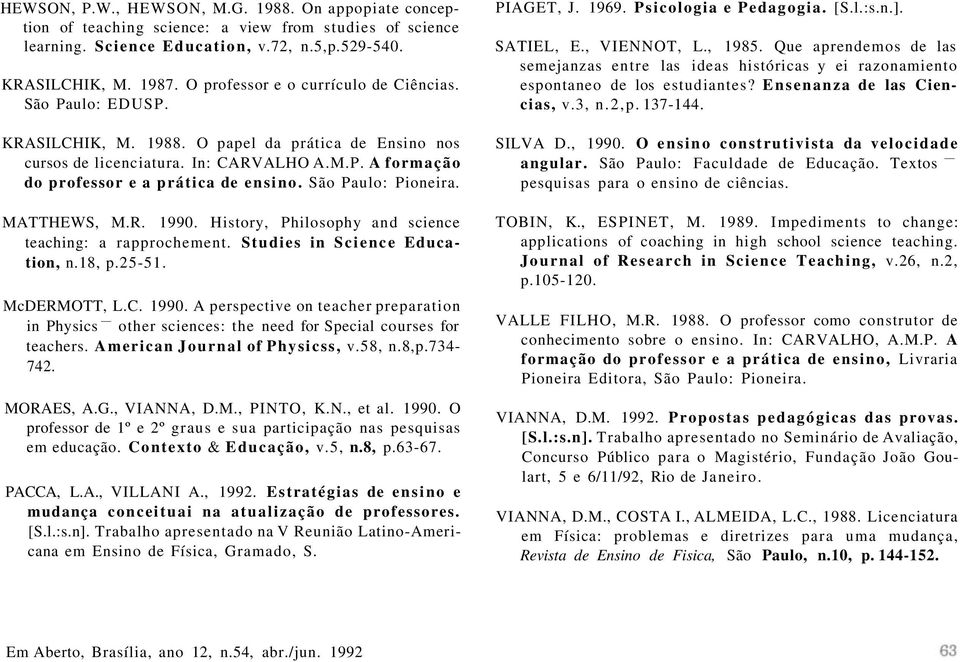 São Paulo: Pioneira. MATTHEWS, M.R. 1990. History, Philosophy and science teaching: a rapprochement. Studies in Science Education, n.18, p.25-51. McDERMOTT, L.C. 1990. A perspective on teacher preparation in Physics other sciences: the need for Special courses for teachers.