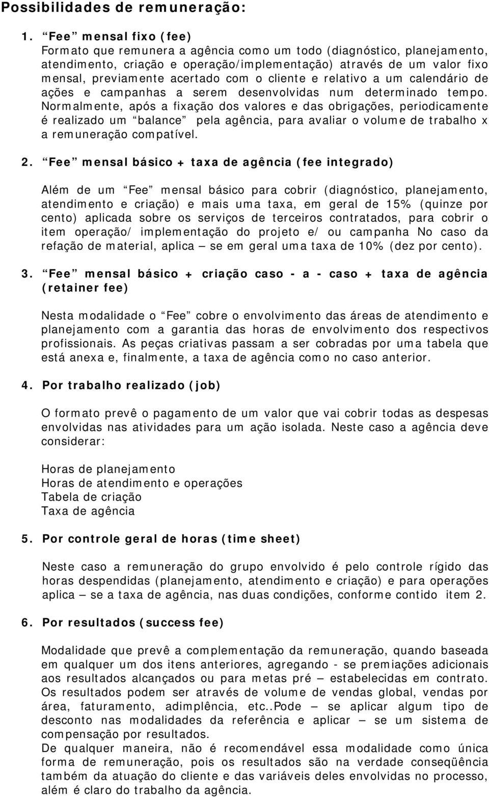 o cliente e relativo a um calendário de ações e campanhas a serem desenvolvidas num determinado tempo.